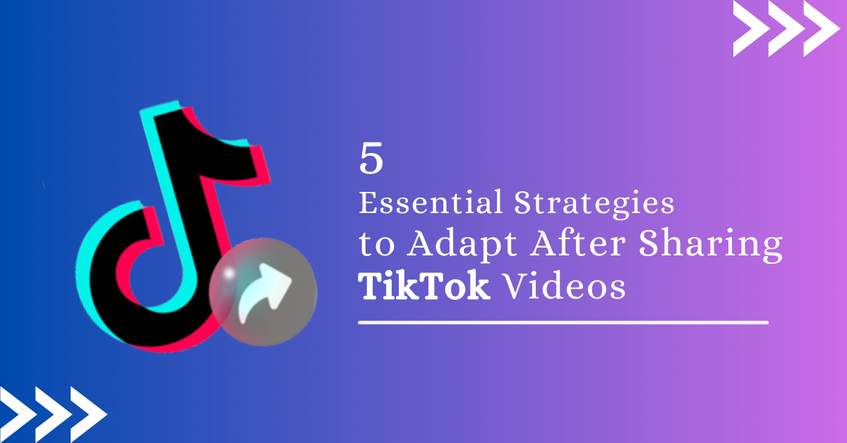 5 Essential Strategies to Adapt After Sharing TikTok Videos